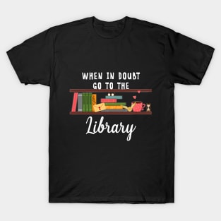 When In Doubt Go To The Library T-Shirt Readers T-Shirt